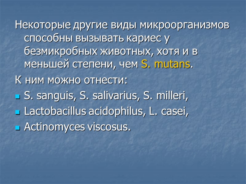 Некоторые другие виды микроорганизмов способны вызывать кариес у безмикробных животных, хотя и в меньшей